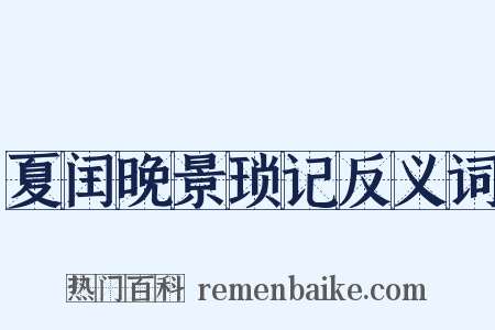 夏闰晚景琐记反义词是什么意思的图片